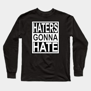 Haters Gonna Hate Long Sleeve T-Shirt